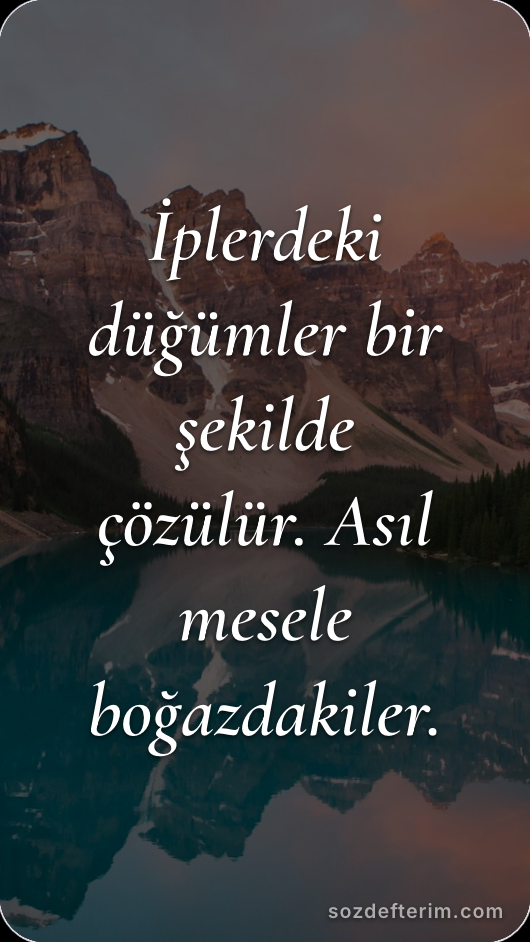 İplerdeki düğümler bir şekilde çözülür. Asıl mesele boğazdakiler.