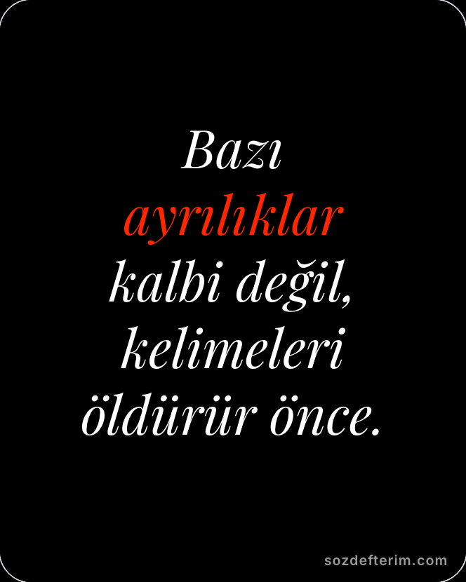 Bazı ayrılıklar kalbi değil, kelimeleri öldürür önce.