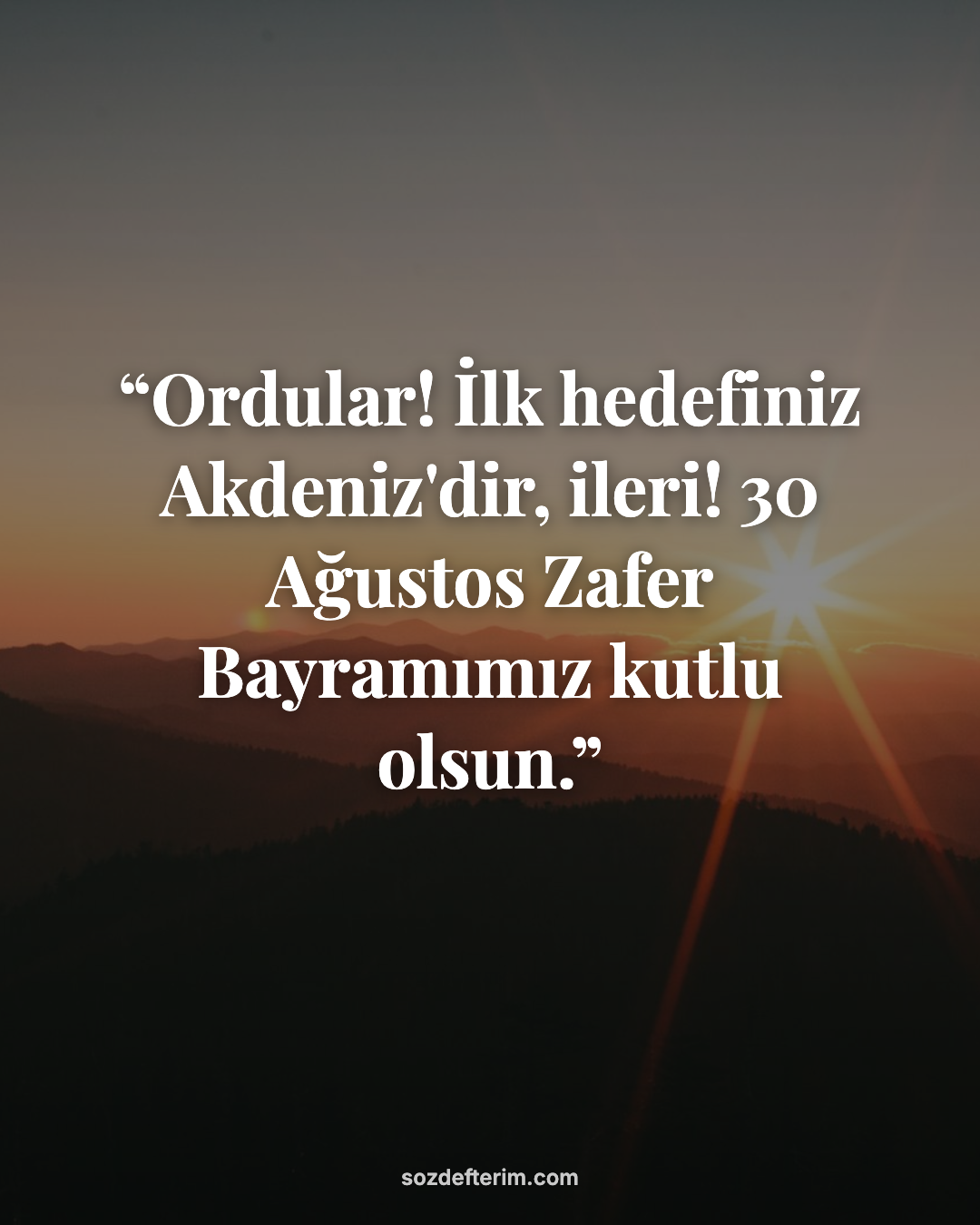 Ordular! İlk hedefiniz Akdeniz'dir, ileri! 30 Ağustos Zafer Bayramımız kutlu ols
