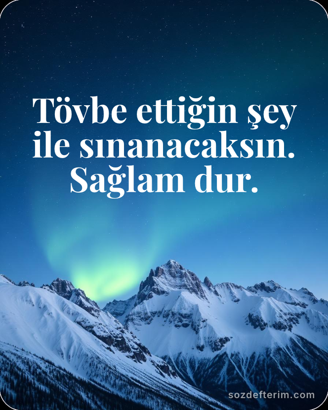 Tövbe ettiğin şey ile sınanacaksın. Sağlam dur.